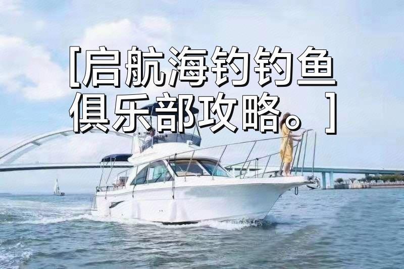 中国国际海钓俱乐部(中国国际海钓俱乐部有哪些)