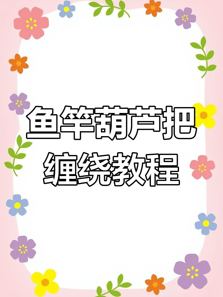 鱼竿缠把技巧(鱼竿如何缠把手)